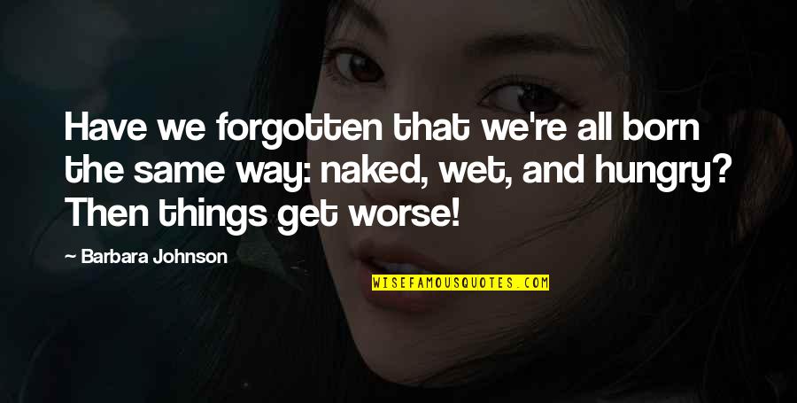 Plonger Movie Quotes By Barbara Johnson: Have we forgotten that we're all born the Plonger Movie Quotes By Barbara Johnson: Have we forgotten that we're all born the