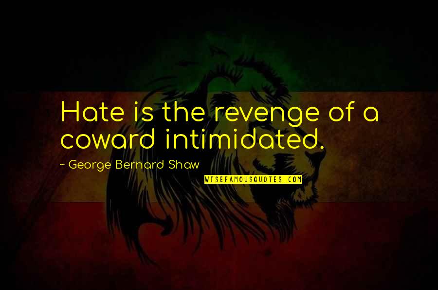 Plonk Wine Quotes By George Bernard Shaw: Hate is the revenge of a coward intimidated.
