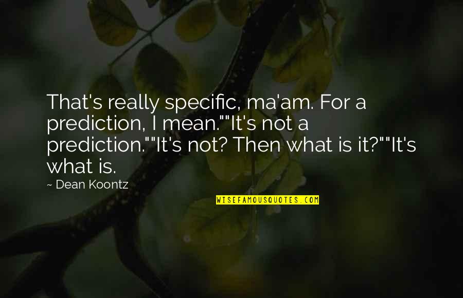 Plonked Def Quotes By Dean Koontz: That's really specific, ma'am. For a prediction, I Plonked Def Quotes By Dean Koontz: That's really specific, ma'am. For a prediction, I