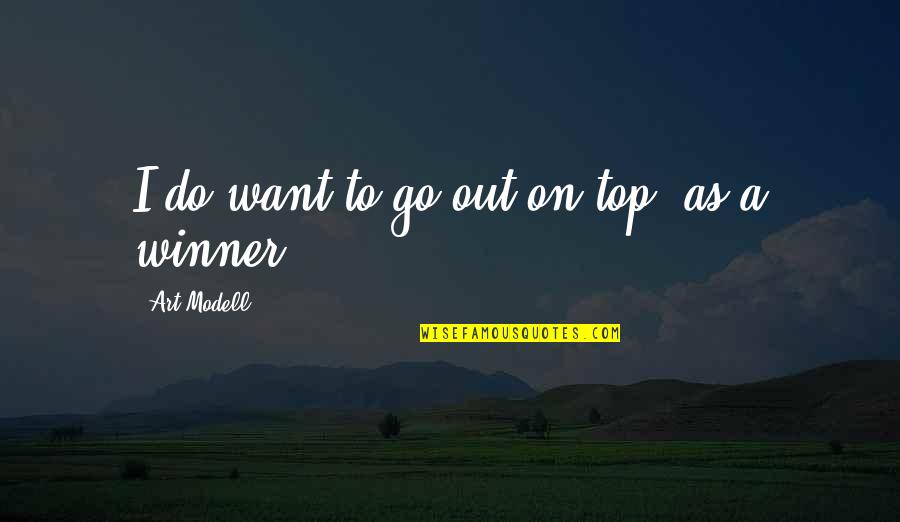 Plonker Boy Quotes By Art Modell: I do want to go out on top,