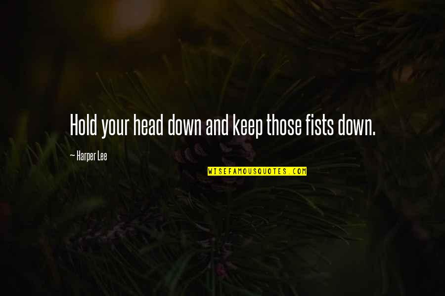 Plonker Boy Quotes By Harper Lee: Hold your head down and keep those fists Plonker Boy Quotes By Harper Lee: Hold your head down and keep those fists