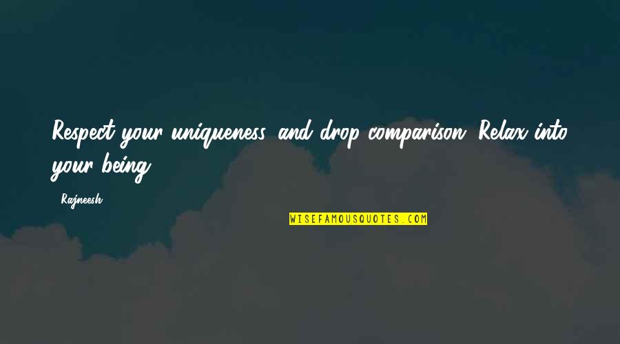 Plonker Quotes By Rajneesh: Respect your uniqueness, and drop comparison. Relax into