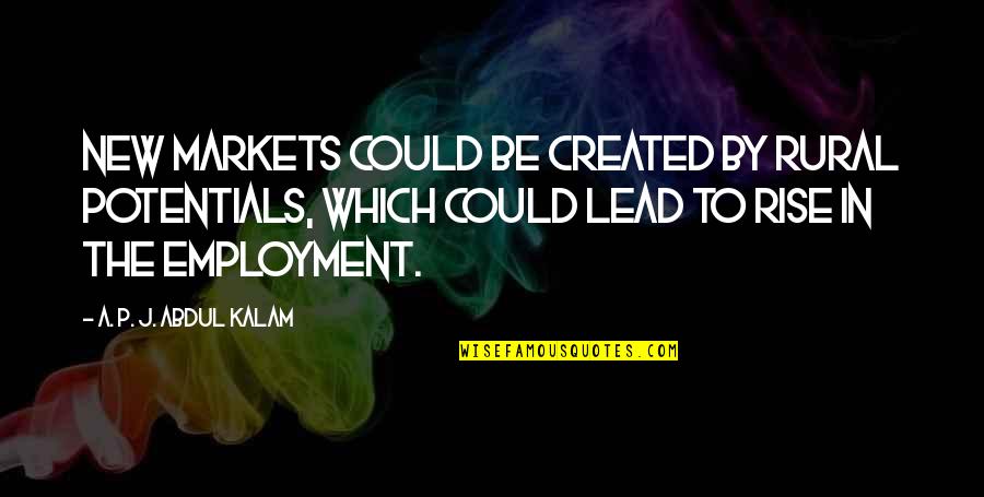 Plonsky Carl Quotes By A. P. J. Abdul Kalam: New markets could be created by rural potentials,