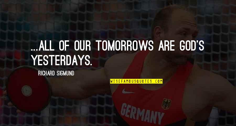 Plonsky Carl Quotes By Richard Sigmund: ...all of our tomorrows are God's yesterdays.