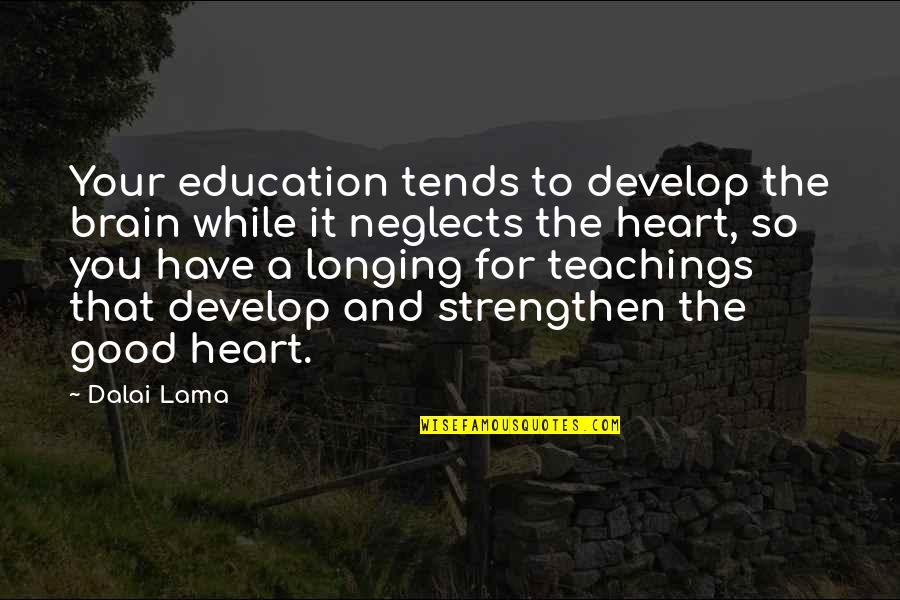 Plonsky Construction Quotes By Dalai Lama: Your education tends to develop the brain while Plonsky Construction Quotes By Dalai Lama: Your education tends to develop the brain while