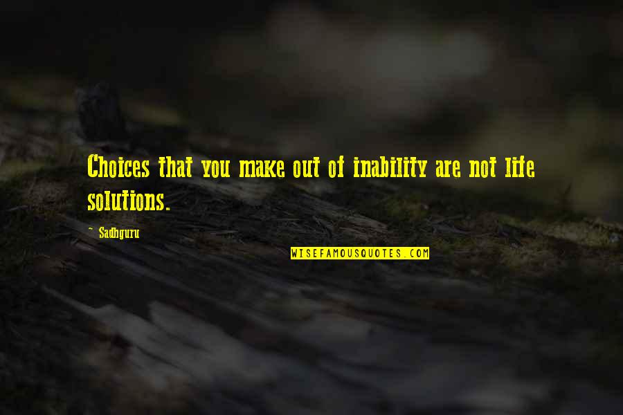 Plonsky Construction Quotes By Sadhguru: Choices that you make out of inability are