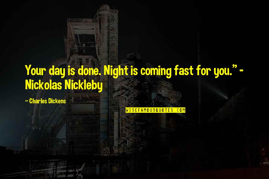 Plooms Quotes By Charles Dickens: Your day is done. Night is coming fast