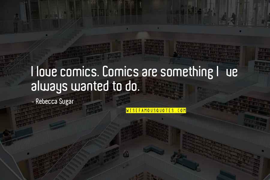 Plooy Wog Quotes By Rebecca Sugar: I love comics. Comics are something I've always Plooy Wog Quotes By Rebecca Sugar: I love comics. Comics are something I've always