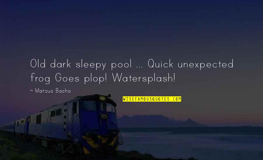 Plop Quotes By Matsuo Basho: Old dark sleepy pool ... Quick unexpected frog