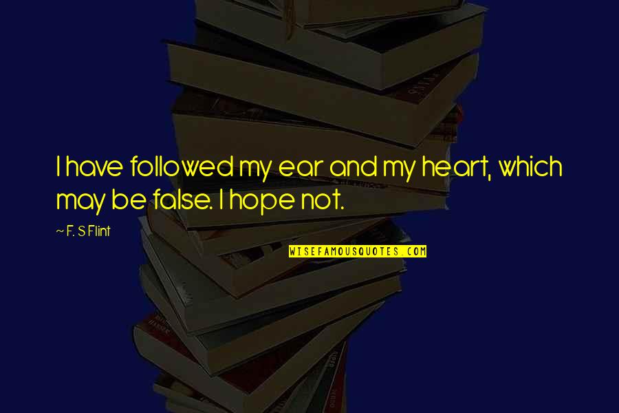 Plopped Em Quotes By F. S Flint: I have followed my ear and my heart,