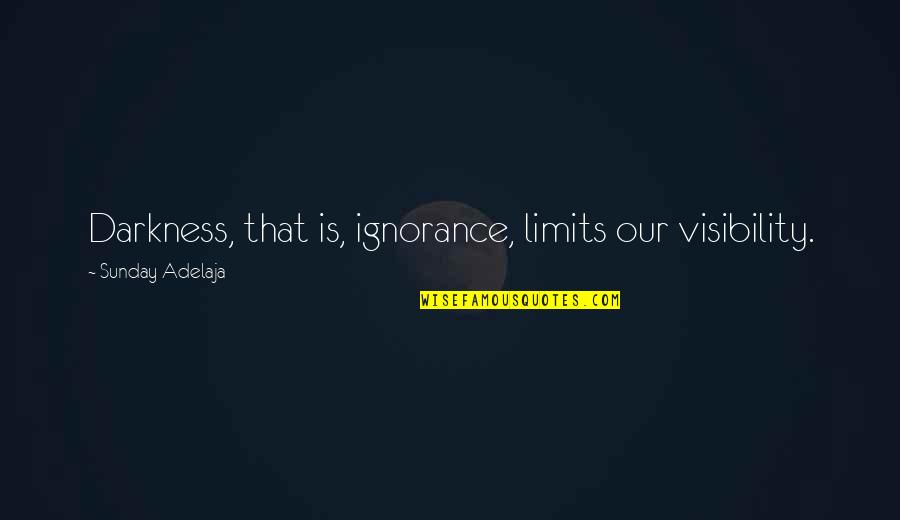 Plopped Em Quotes By Sunday Adelaja: Darkness, that is, ignorance, limits our visibility. Plopped Em Quotes By Sunday Adelaja: Darkness, that is, ignorance, limits our visibility.
