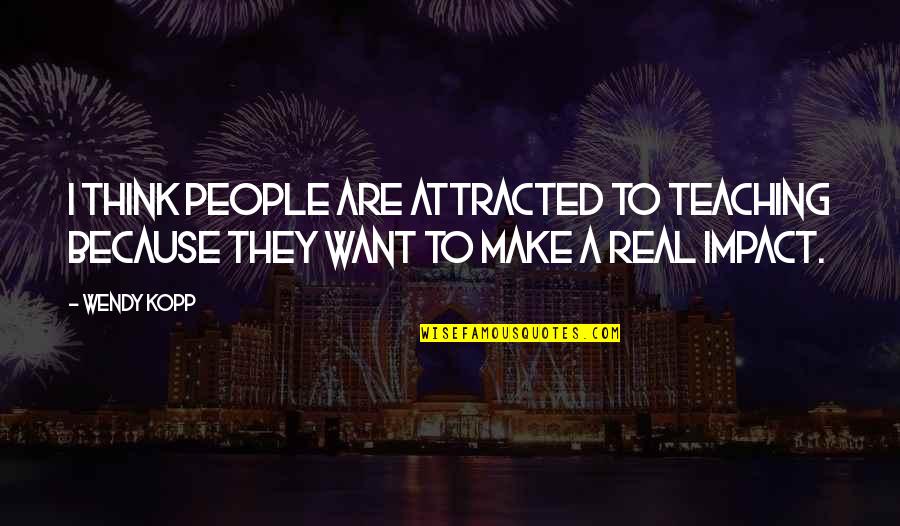 Plopping Quotes By Wendy Kopp: I think people are attracted to teaching because Plopping Quotes By Wendy Kopp: I think people are attracted to teaching because