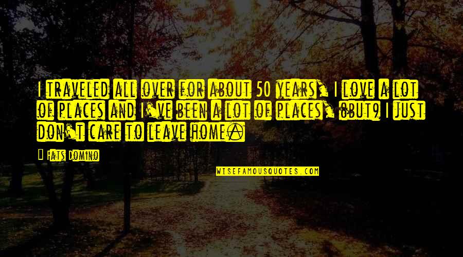 Plopping Video Quotes By Fats Domino: I traveled all over for about 50 years, Plopping Video Quotes By Fats Domino: I traveled all over for about 50 years,