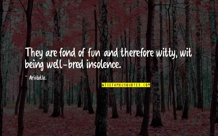 Plossl Quotes By Aristotle.: They are fond of fun and therefore witty,