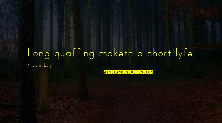 Plossl Quotes By John Lyly: Long quaffing maketh a short lyfe. Plossl Quotes By John Lyly: Long quaffing maketh a short lyfe.