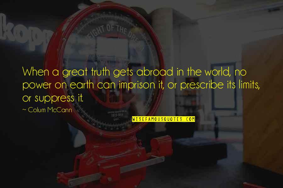 Ploszajski Wiek Quotes By Colum McCann: When a great truth gets abroad in the Ploszajski Wiek Quotes By Colum McCann: When a great truth gets abroad in the