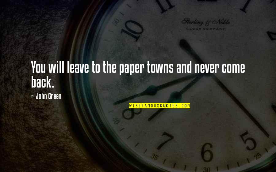 Ploszajski Wiek Quotes By John Green: You will leave to the paper towns and