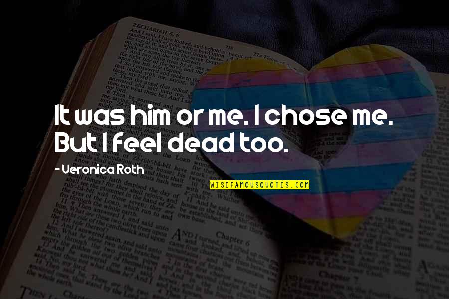 Ploszajski Wiek Quotes By Veronica Roth: It was him or me. I chose me. Ploszajski Wiek Quotes By Veronica Roth: It was him or me. I chose me.