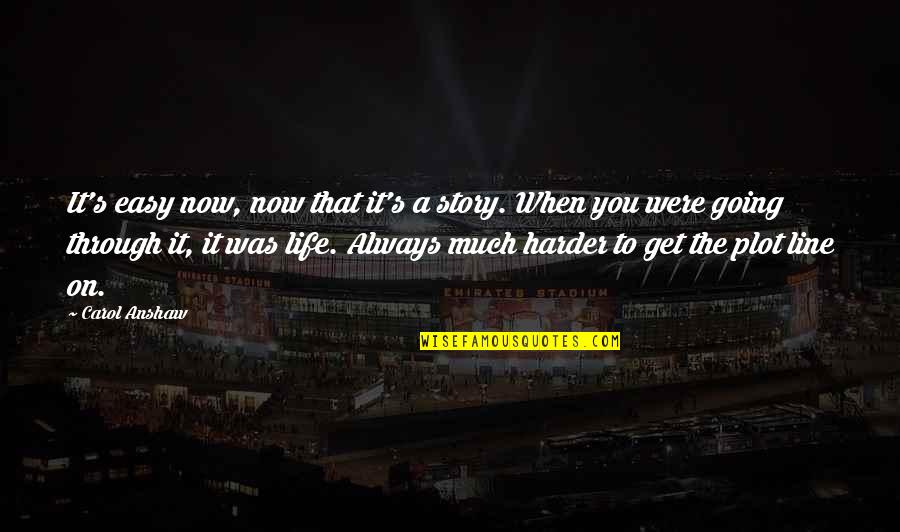 Plot Lines For Stories Quotes By Carol Anshaw: It's easy now, now that it's a story.