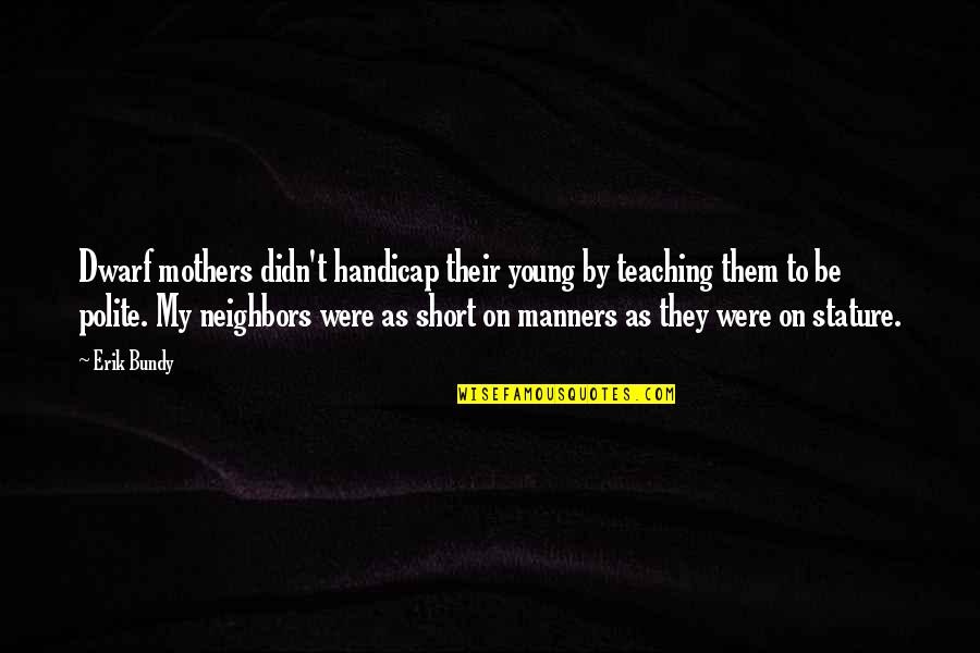 Plot Lines Quotes By Erik Bundy: Dwarf mothers didn't handicap their young by teaching Plot Lines Quotes By Erik Bundy: Dwarf mothers didn't handicap their young by teaching