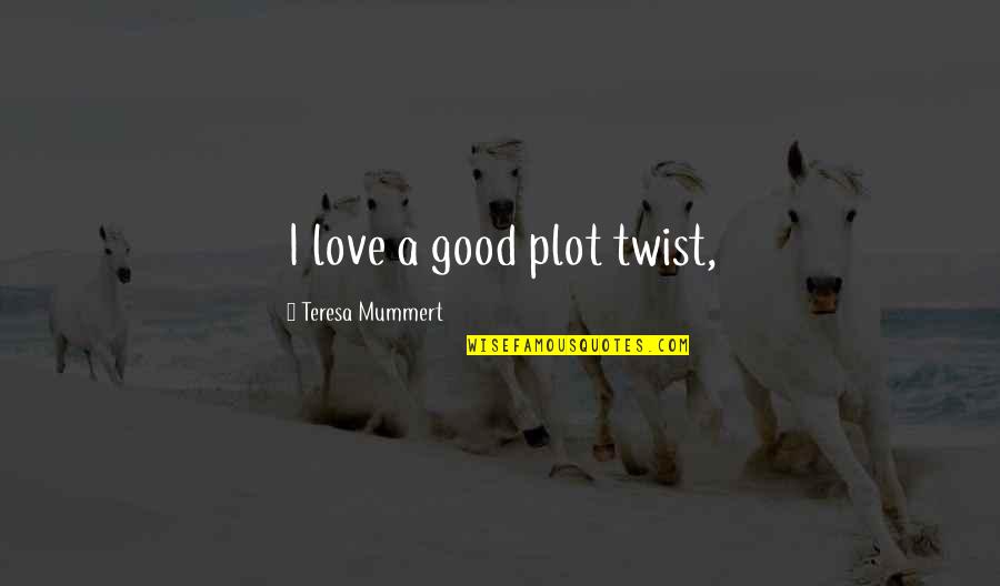 Plot Twist Quotes By Teresa Mummert: I love a good plot twist,