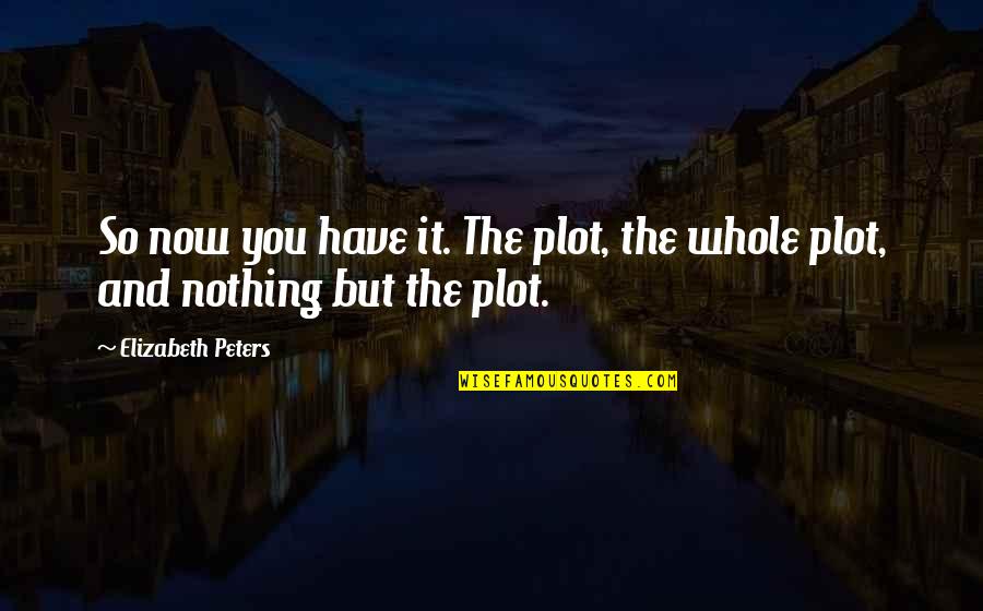 Plot Writing Quotes By Elizabeth Peters: So now you have it. The plot, the