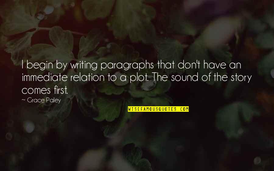 Plot Writing Quotes By Grace Paley: I begin by writing paragraphs that don't have