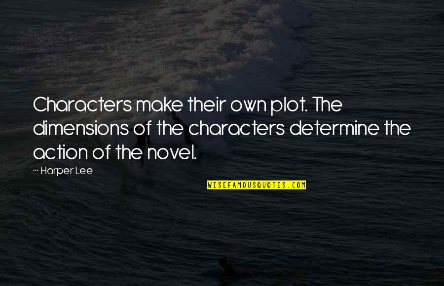 Plot Writing Quotes By Harper Lee: Characters make their own plot. The dimensions of