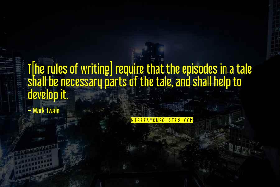 Plot Writing Quotes By Mark Twain: T[he rules of writing] require that the episodes