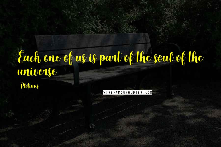 Plotinus quotes: Each one of us is part of the soul of the universe