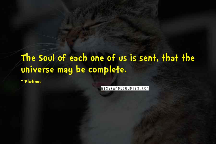 Plotinus quotes: The Soul of each one of us is sent, that the universe may be complete.