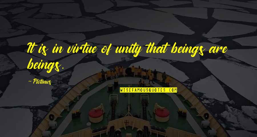 Plotinus Quotes By Plotinus: It is in virtue of unity that beings