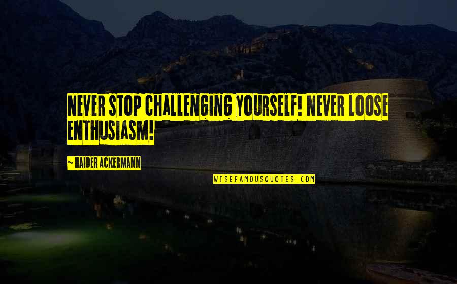 Plotless Coffee Quotes By Haider Ackermann: Never stop challenging yourself! Never loose enthusiasm! Plotless Coffee Quotes By Haider Ackermann: Never stop challenging yourself! Never loose enthusiasm!