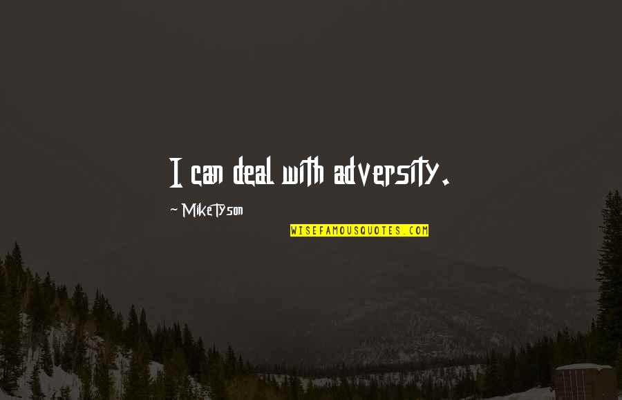 Plotless Pointless Quotes By Mike Tyson: I can deal with adversity.