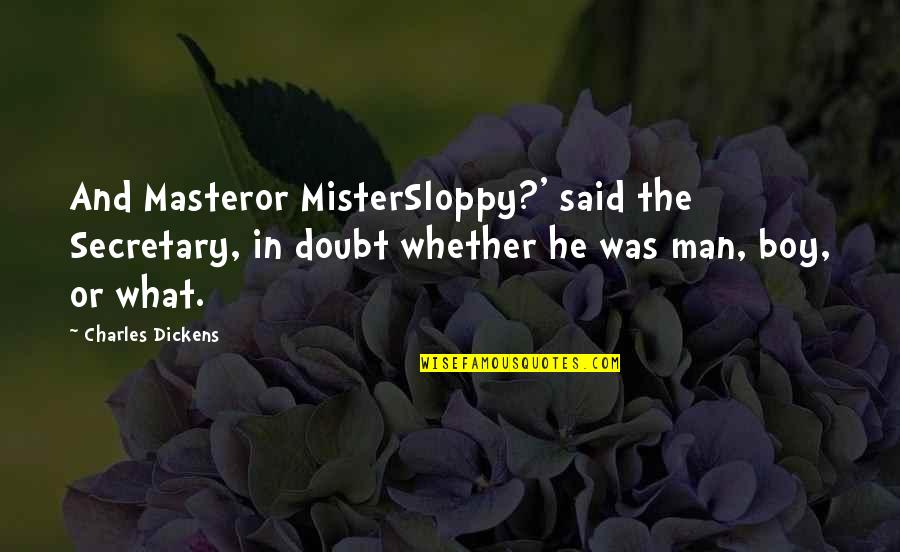 Plotline Quotes By Charles Dickens: And Masteror MisterSloppy?' said the Secretary, in doubt