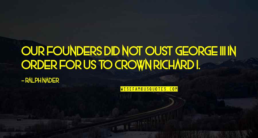 Plotnik And Associates Quotes By Ralph Nader: Our founders did not oust George III in
