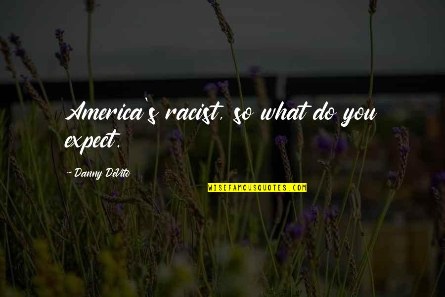 Plotnik Psychology Quotes By Danny DeVito: America's racist, so what do you expect.
