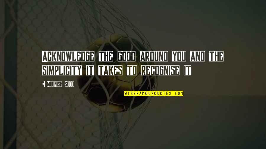 Plots On A Graph Quotes By Moonish Sood: Acknowledge the good around you and the simplicity