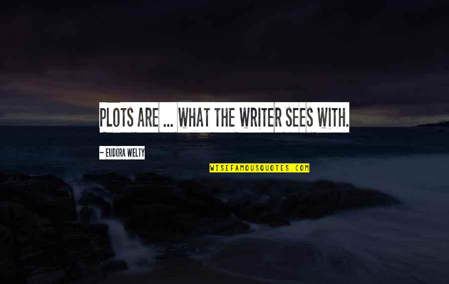 Plots On X Quotes By Eudora Welty: Plots are ... what the writer sees with.