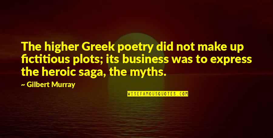 Plots On X Quotes By Gilbert Murray: The higher Greek poetry did not make up