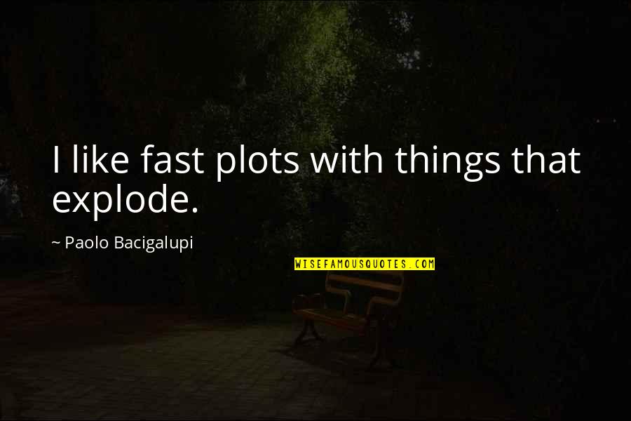 Plots On X Quotes By Paolo Bacigalupi: I like fast plots with things that explode.
