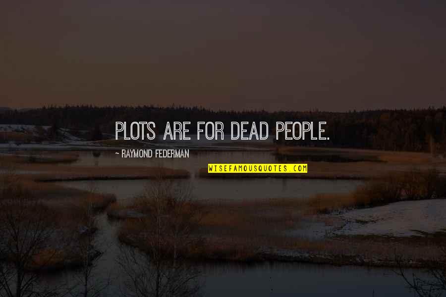 Plots On X Quotes By Raymond Federman: Plots are for dead people.