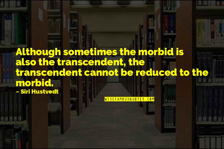 Plotted Easements Quotes By Siri Hustvedt: Although sometimes the morbid is also the transcendent,