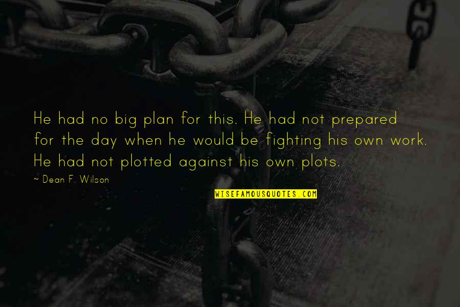 Plotted Quotes By Dean F. Wilson: He had no big plan for this. He