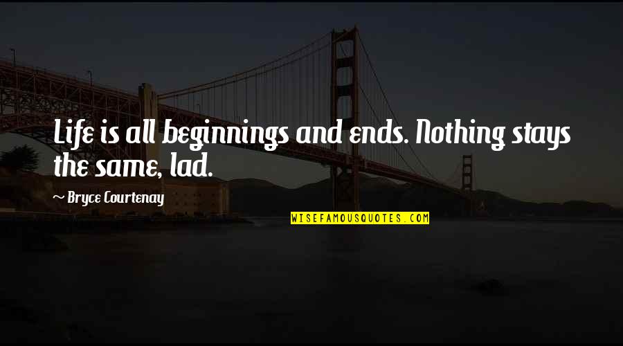 Plotters With All In One Quotes By Bryce Courtenay: Life is all beginnings and ends. Nothing stays Plotters With All In One Quotes By Bryce Courtenay: Life is all beginnings and ends. Nothing stays