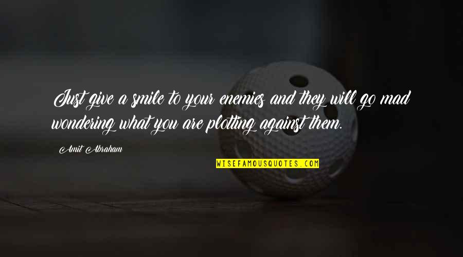 Plotting Against You Quotes By Amit Abraham: Just give a smile to your enemies and