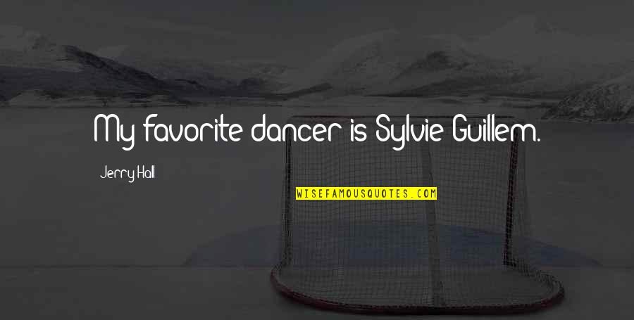 Plotting And Scheming Quotes By Jerry Hall: My favorite dancer is Sylvie Guillem.