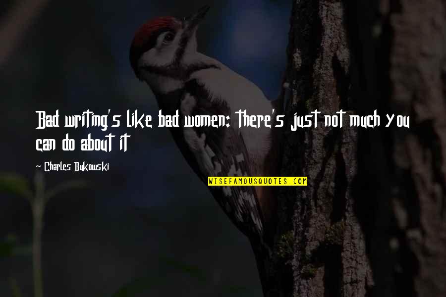 Plotting Quote Quotes By Charles Bukowski: Bad writing's like bad women: there's just not