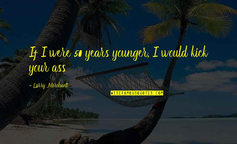 Plotting Quote Quotes By Larry Merchant: If I were 50 years younger, I would