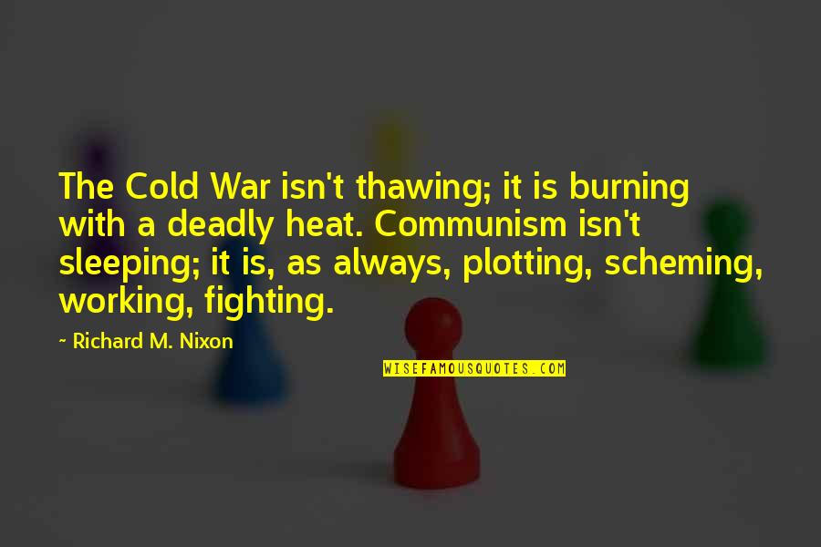 Plotting Scheming Quotes By Richard M. Nixon: The Cold War isn't thawing; it is burning